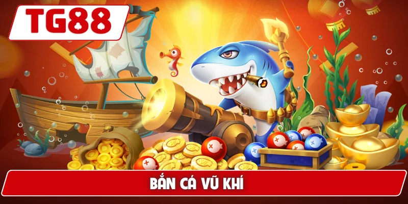 Bắn Cá Vũ Khí: Săn Cá Với Kho Vũ Khí Khủng Tại TG88 1 Bắn Cá Vũ Khí