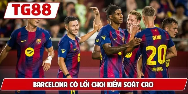 Barcelona có lối chơi kiểm soát cao