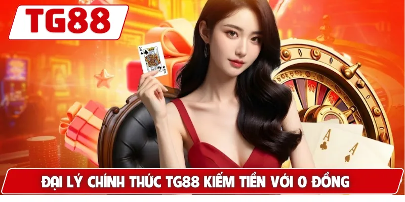 Đại lý chính thức TG88 kiếm tiền với 0 đồng