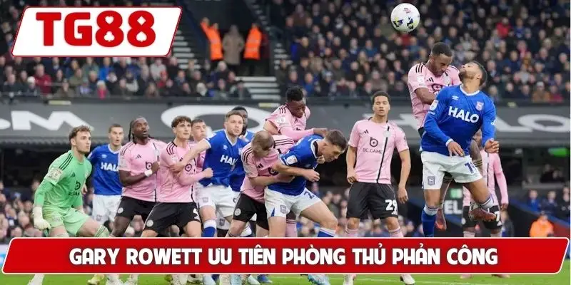Leicester City: Kèo Cược Leicester City Tại TG88 Hôm Nay 7 Gary Rowett ưu tiên phòng thủ phản công