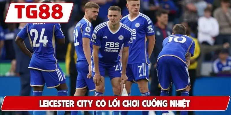 Leicester City: Kèo Cược Leicester City Tại TG88 Hôm Nay 6 Leicester City có lối chơi cuồng nhiệt