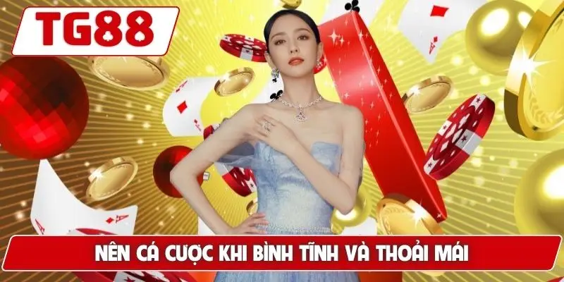 Nên cá cược khi bình tĩnh và thoải mái