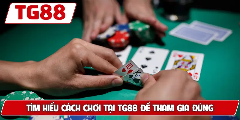 Tìm hiểu cách chơi tại TG88 để tham gia đúng