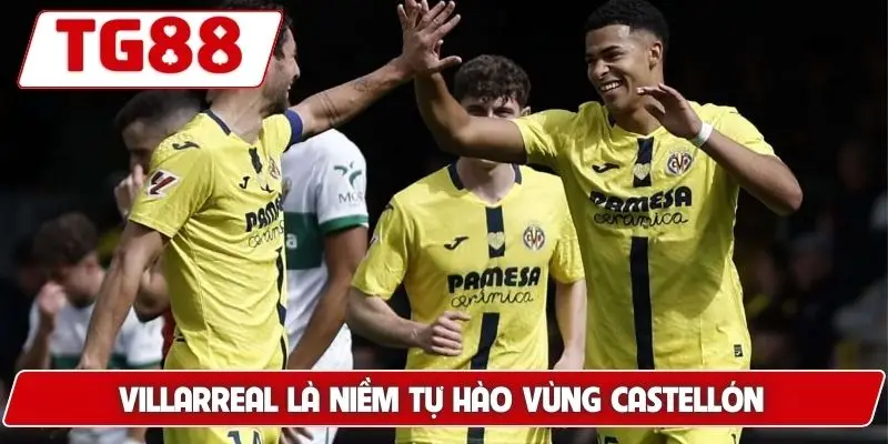 Villarreal là niềm tự hào vùng Castellón